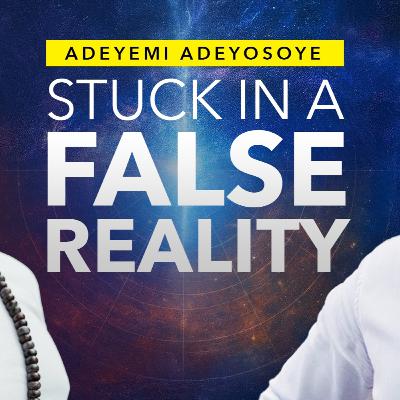 Adeyemi Adeyosoye: What You Believe Is Real Might Be the Biggest Lie