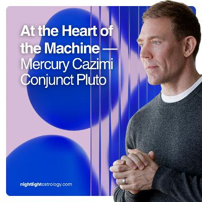 At the Heart of the Machine — Mercury Cazimi Conjunct Pluto At the Heart of the Machine — Mercury Cazimi Conjunct Pluto