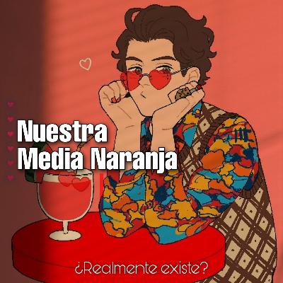 "Nuestra Media Naranja"¿Realmente Existe? T1-E06 "Nuestra Media Naranja"¿Realmente Existe? T1-E06