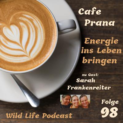 Folge 98 – Café Prana – Die Energie ins Leben bringen – zu Gast: Sarah Frankenreiter