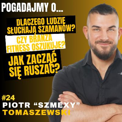 #24 POGADAJMY O: - SZAMANI, NAWYKI, BRANŻA FIT, SOCIAL MEDIA, TRENERZY - PIOTR "SZMEXY" TOMASZEWSKI