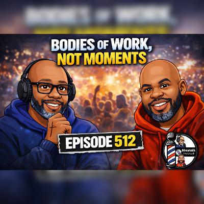 EP512 | Bodies Of Work, Not Moments EP512 | Bodies Of Work, Not Moments