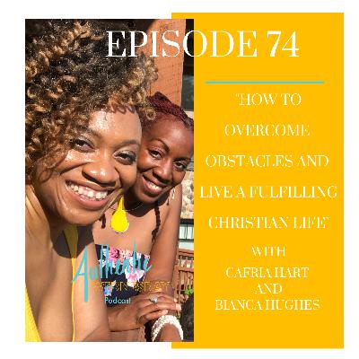 75. How to overcome Obstacles and Live A fulfilling Christian Life with Cafria Hart  and Bianca Hughes