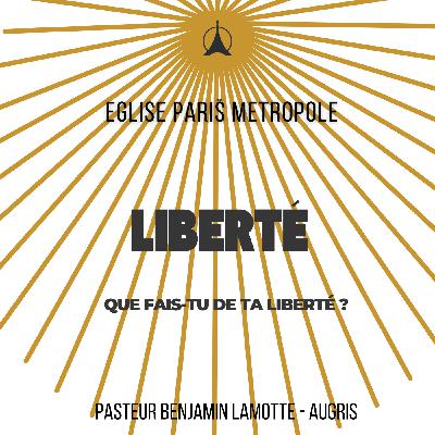 Que fais-tu de ta liberté ? | Pasteur Benjamin LAMOTTE - AUGRIS