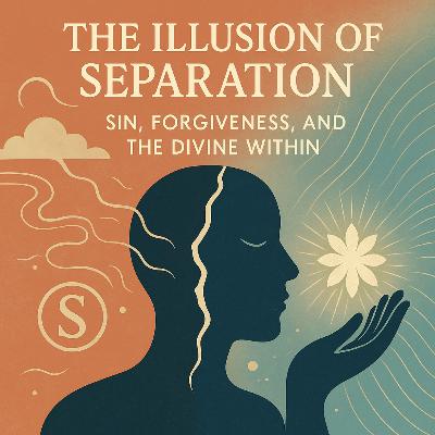The Illusion of Separation: Sin, Forgiveness, and the Divine Within