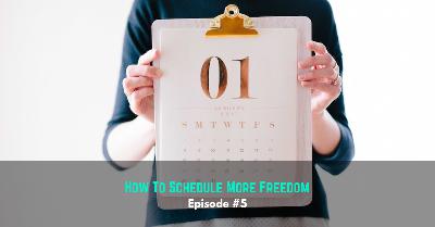 Ep #5: How To Schedule More Freedom