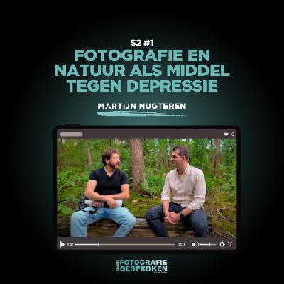S2 #1 Martijn Nugteren: natuur en fotografie als medicijn tegen depressie