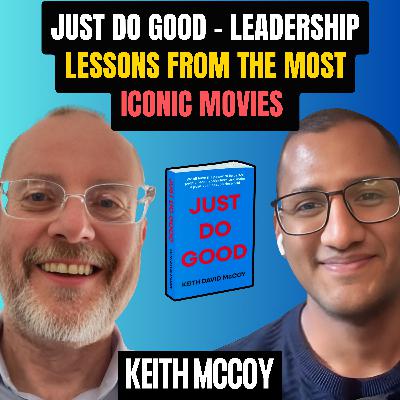 Just Do Good - Leadership Lessons From the Most Iconic Movies | Authenticity | Growing Great Teams | Threat of AI | Keith McCoy
