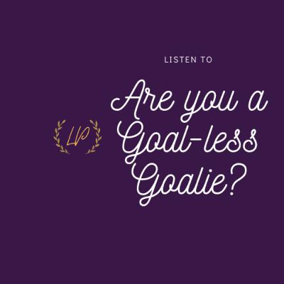 EP 006 Are you a Goal-less Goalie?