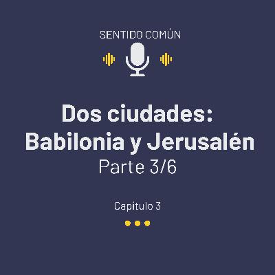 T02E03 Dos ciudades: Babilonia y Jerusalén (Parte 3)