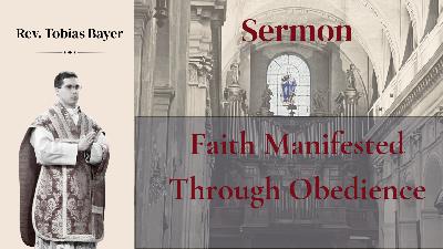 Sermon: Faith Manifested Through Obedience, by Rev. Tobias Bayer Sermon: Faith Manifested Through Obedience, by Rev. Tobias Bayer