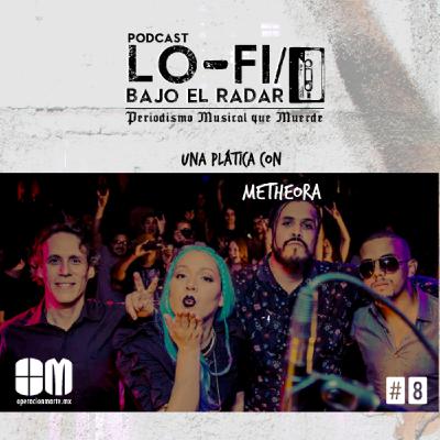 Lo-Fi / Bajo el Radar #8: una plática con Metheora