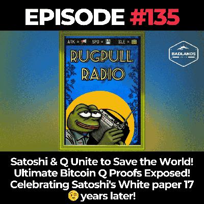 Rugpull Radio 135: Satoshi & Q Unite to Save the World! Ultimate Bitcoin Q Proofs Exposed! Celebrating Satoshi's White paper 17 😉 years later! Rugpull Radio 135: Satoshi & Q Unite to Save the World! Ultimate Bitcoin Q Proofs Exposed! Celebrating Satoshi's White paper 17 😉 years later!