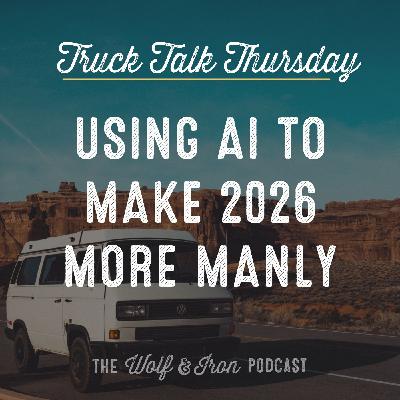 Using AI to Make 2026 More Manly // TRUCK TALK THURSDAY Using AI to Make 2026 More Manly // TRUCK TALK THURSDAY