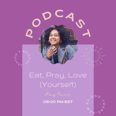 Eat, Pray, Love (Yourself) Eat, Pray, Love (Yourself)