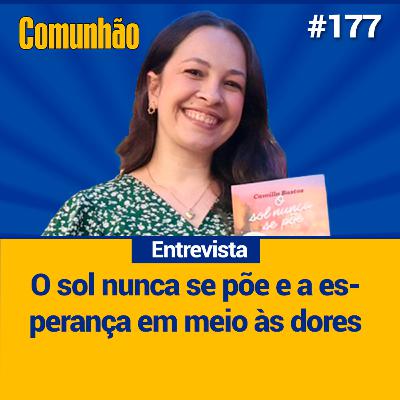 Comunhão Entrevista - Camilla Bastos fala sobre fé, perdão e recomeços_#177