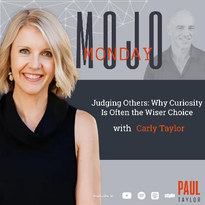 Mojo Monday - Judging Others: Why Curiosity Is Often the Wiser Choice With Carly Taylor