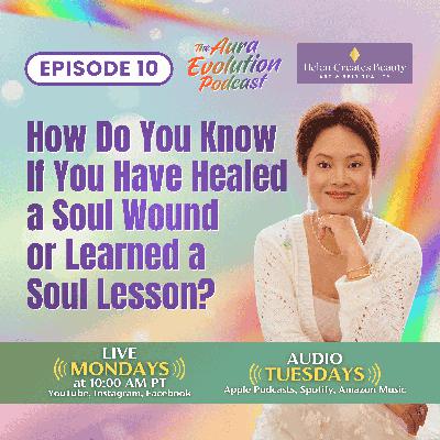How Do You Know If You Have Healed a Soul Wound or Learned a Soul Lesson? How Do You Know If You Have Healed a Soul Wound or Learned a Soul Lesson?