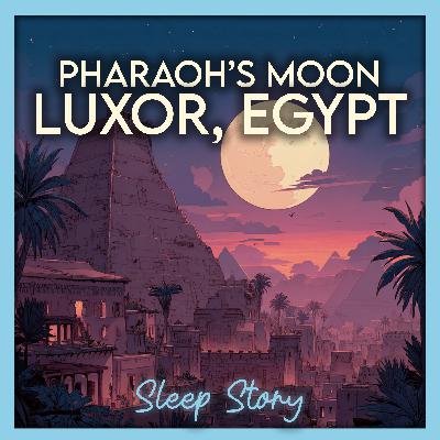 Pharaoh’s Moon in Luxor – A Sleep Story for Deep Rest