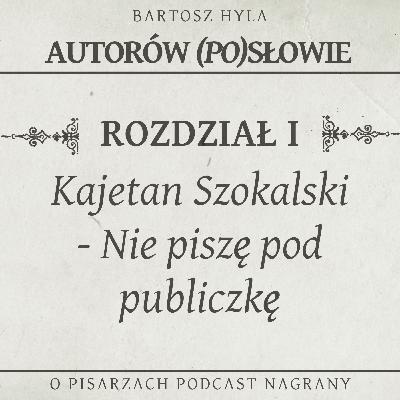 Kajetan Szokalski - Nie piszę pod publiczkę