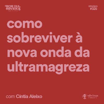 como sobreviver à nova onda da ultramagreza, com Cíntia Aleixo