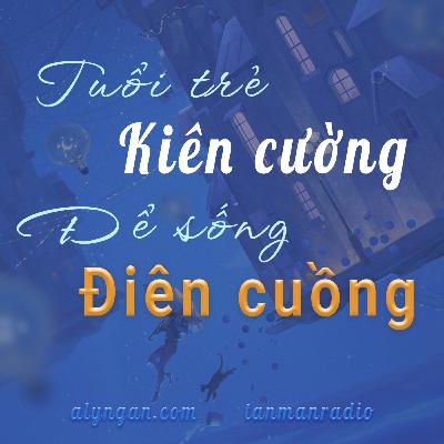 Tuổi Trẻ Kiên Cường Để Sống Điên Cuồng | Radio dành cho tuổi trẻ | Tản Mạn Radio