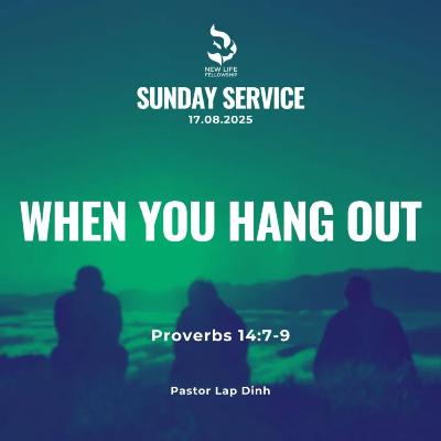 August 17, 2025 - "When You Hang Out (Proverbs 14:7-9)" by Pastor Lap Dinh