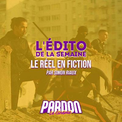 LE RÉEL EN FICTION (L'édito de la semaine)