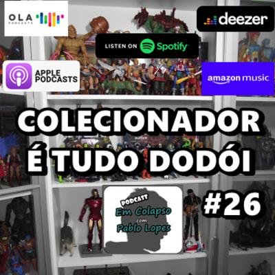#26 Colecionador é tudo dodói