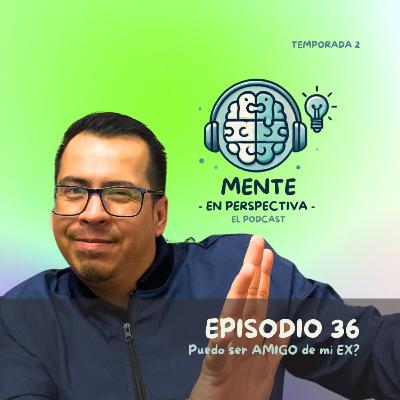 Episodio 36 - Puedo ser AMIGO de mi EX?