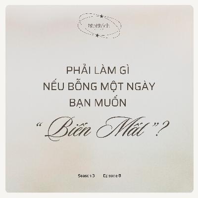 (Season 3) #8 - Phải làm gì nếu bỗng một ngày bạn muốn "biến mất"?