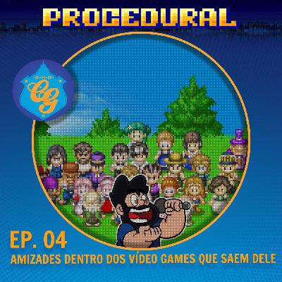 Ep. 04 - Amizades Dentro dos Vídeogames que Saem Dele