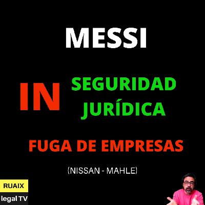 Fuga de Empresas (Nissan - Mahle) | Desde el caso MESSI explicamos la Falta de Seguridad Jurídica