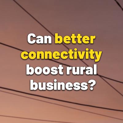 Classic episode: Can better connectivity boost rural business? Classic episode: Can better connectivity boost rural business?