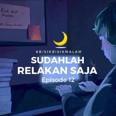 Sudahlah, Relakan Saja - BISIK BISIK MALAM Eps 12