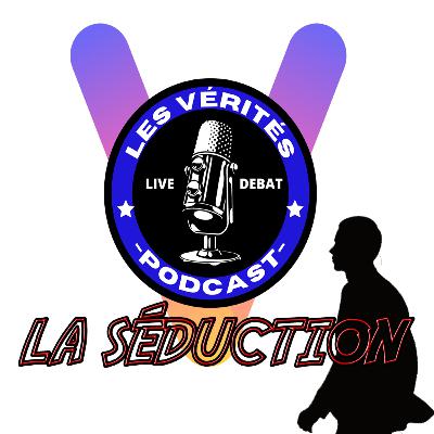 LES VÉRITÉS | Débat II #10 : LA SÉDUCTION