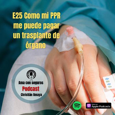 E25 Como mi PPR me puede pagar un trasplante de órgano E25 Como mi PPR me puede pagar un trasplante de órgano