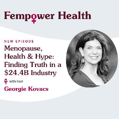 Menopause, Health & Hype: Finding Truth in a $24.4B Industry - Fempower Health | A Women's Health Podcast