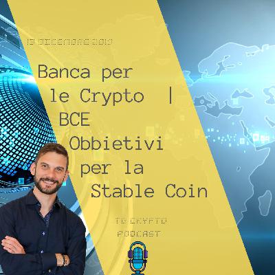 Banca per le Criptovalute | BCE Obbietivi per la Stable Coin | Tg Crypto PODCAST