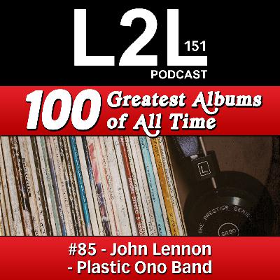 L2L 151 - 100 Greatest Albums - #85 - John Lennon - Plastic Ono Band