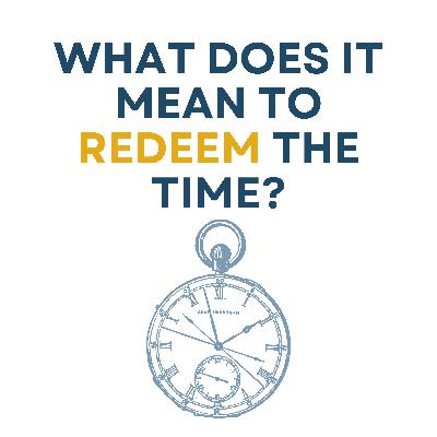 What Does It Mean To Redeem The Time?