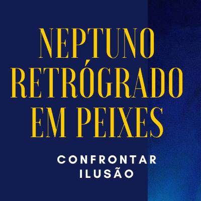 NEPTUNO RETRÓGRADO ATÉ 6 DE DEZEMBRO- IMPACTO NOS 12 SIGNOS- EP.339