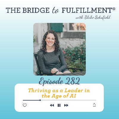 EP 282: Thriving as a Leader in the Age of AI EP 282: Thriving as a Leader in the Age of AI