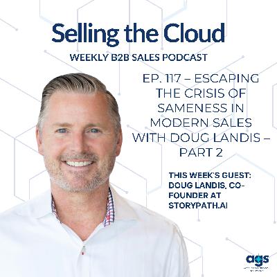 Ep. 117 – Escaping the Crisis of Sameness in Modern Sales with Doug Landis – Part 2