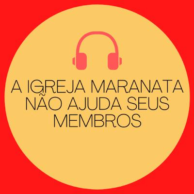 (Tm) 16 - A Igreja Maranata não ajuda seus membros