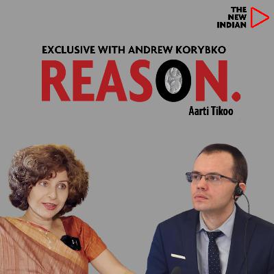 REASON EP36 Ft. Andrew Korybko, Political Analyst & US-Russia Expert | With Aarti Tikoo