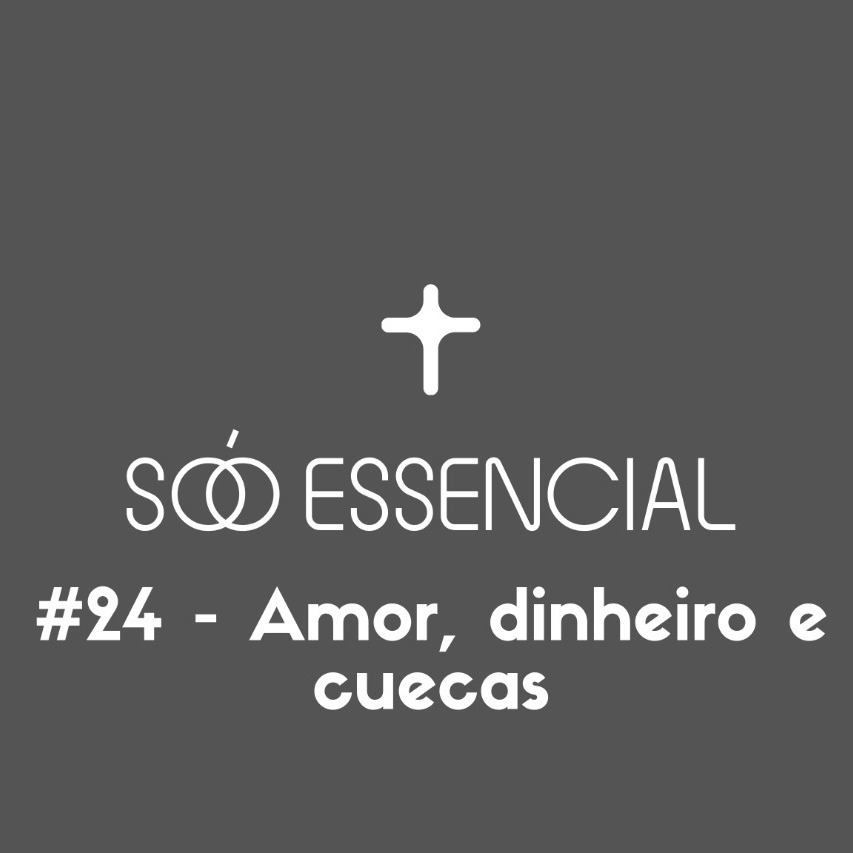 #24 - Amor, dinheiro e cuecas