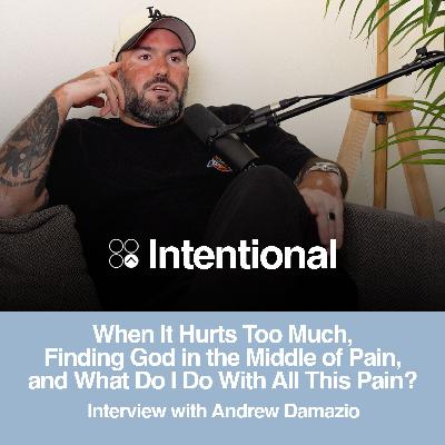 When It Hurts Too Much, Finding God in the Middle of Pain, and What Do I Do With All This Pain? (Conversation w/ Andrew Damazio)