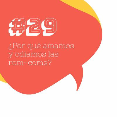 #29 ¿Por qué amamos y odiamos las rom-coms? #29 ¿Por qué amamos y odiamos las rom-coms?