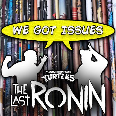 “TMNT: The Last Ronin” is really that good? We Got Issues #17 “TMNT: The Last Ronin” is really that good? We Got Issues #17